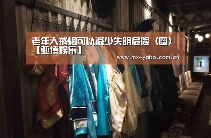 老年人戒烟可以减少失明危险(图)【亚博娱乐】(图1) 亚博娱乐