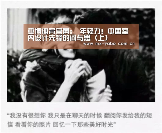 亚博体育官网:
年轻力!中国室内设计先锋的问与思(上)(图4) 亚博